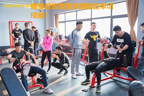 健身教练需要掌握哪些单项技能？