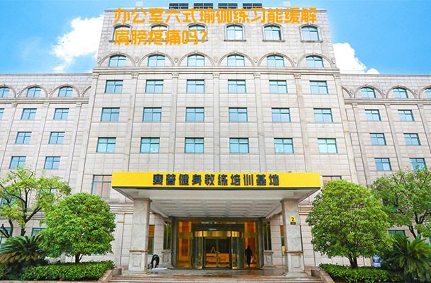办公室六式瑜伽练习能缓解肩膀疼痛吗？