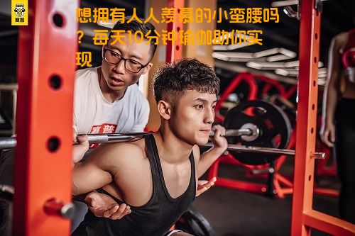 想拥有人人羡慕的小蛮腰吗？每天10分钟瑜伽助你实现