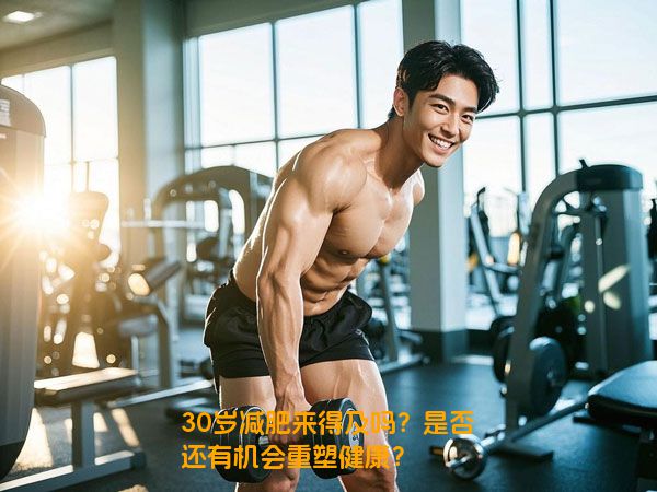 30岁减肥来得及吗？是否还有机会重塑健康？