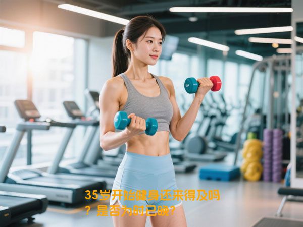 35岁开始健身还来得及吗？是否为时已晚？