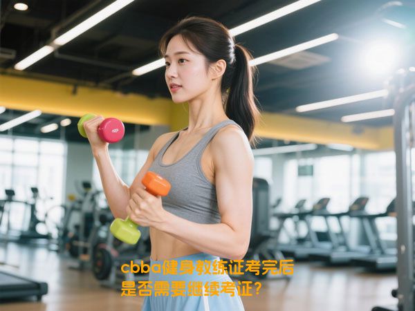 cbba健身教练证考完后是否需要继续考证？