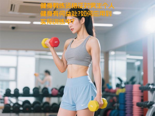 健身教练资格证对男生个人健身有何益处?如何应用到实际训练中?