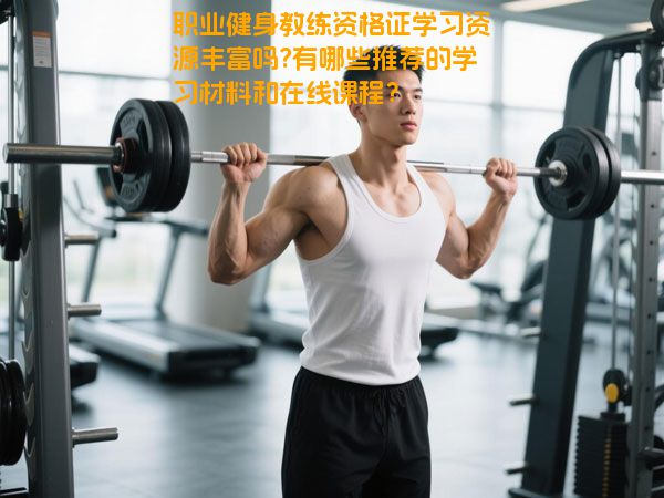 职业健身教练资格证学习资源丰富吗?有哪些推荐的学习材料和在线课程？