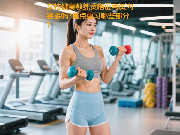 女性健身教练资格证考试内容多吗?重点复习哪些部分?