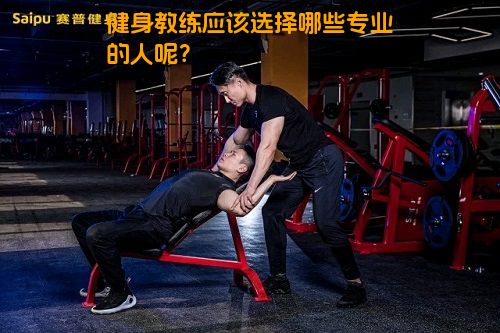 健身教练应该选择哪些专业的人呢？