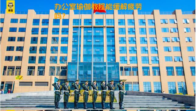 办公室瑜伽教程能缓解疲劳吗？
