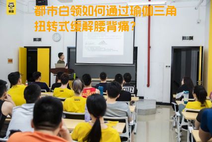 都市白领如何通过瑜伽三角扭转式缓解腰背痛？