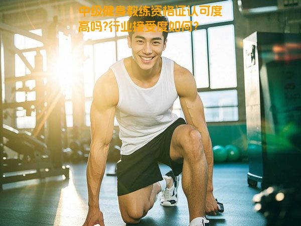 中级健身教练资格证认可度高吗?行业接受度如何？
