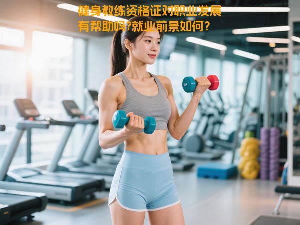 健身教练资格证对职业发展有帮助吗?就业前景如何？