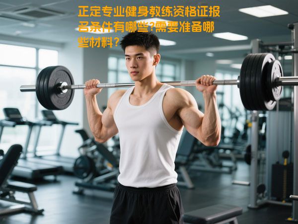 正定专业健身教练资格证报名条件有哪些?需要准备哪些材料？